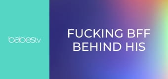 Fucking BFF Behind His Back E405