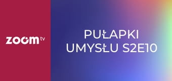 Pułapki umysłu S2E10