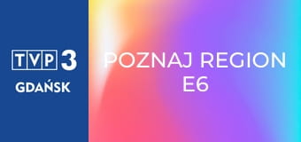 Poznaj region E6