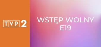 Wstęp wolny E19