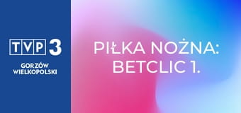 Piłka nożna: Betclic 1. Liga