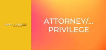 Attorney/Client Privilege