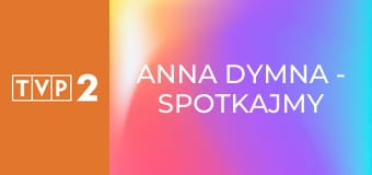 Anna Dymna - spotkajmy się E436 - Anna Dziaduś