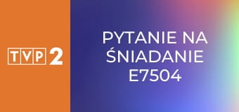 Pytanie na śniadanie E7504