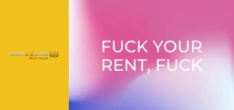 Fuck Your Rent, Fuck My Face
