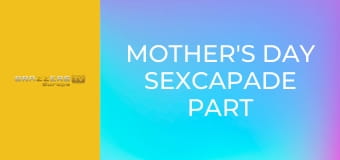 Mother's Day Sexcapade Part 1