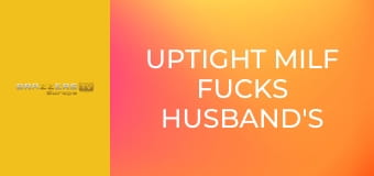 Uptight Milf Fucks Husband's Filthy Friend