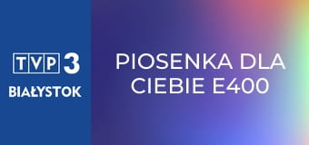 Piosenka dla Ciebie E400
