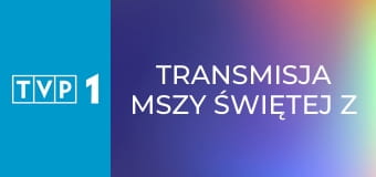 Transmisja mszy świętej z Sanktuarium Matki Bożej na Jasnej Górze