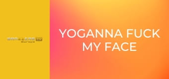 Yoganna Fuck My Face