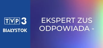 Ekspert ZUS odpowiada - Nowoczesne usługi Zakładu Ubezpieczeń Społecznych