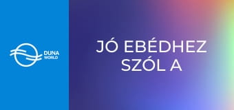Jó ebédhez szól a nóta