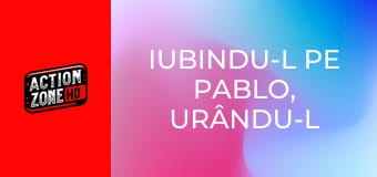 Iubindu-l pe Pablo, urându-l pe Escobar