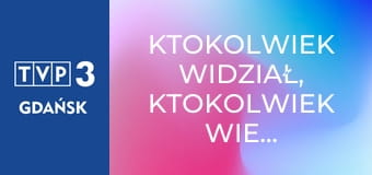 Ktokolwiek widział, ktokolwiek wie... E391