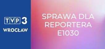 Sprawa dla reportera E1030