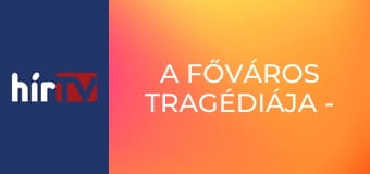 A főváros tragédiája - Karácsony Gergely