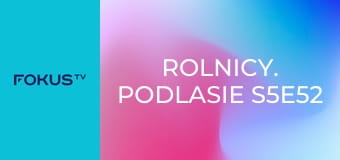 Rolnicy. Podlasie S5E52