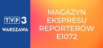 Magazyn Ekspresu Reporterów E1072