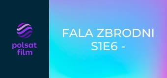 Fala zbrodni S1E6 - Przełom