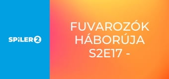 Fuvarozók háborúja S2E17 - Episode 17