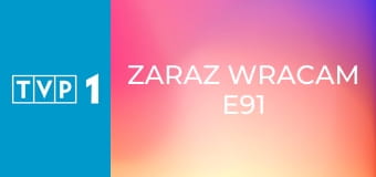 Zaraz wracam E91