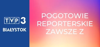 Pogotowie reporterskie zawsze z Wami