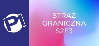 Straż graniczna S2E3