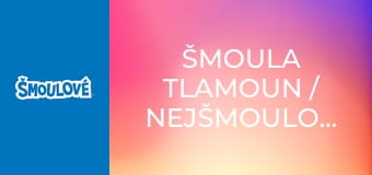 Šmoula Tlamoun / Nejšmoulovatější šmoulí kamarádi
