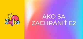 Ako sa zachrániť E2