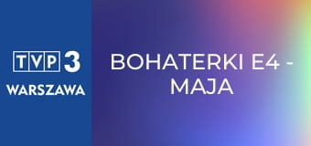 Bohaterki E4 - Maja Komorowska