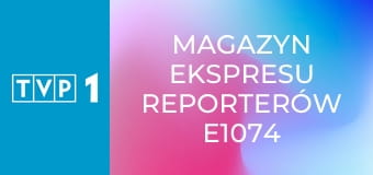 Magazyn Ekspresu Reporterów E1074