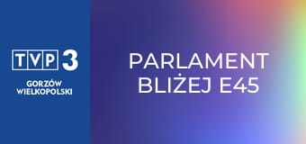 Parlament bliżej E45 Parlament bliżej E45