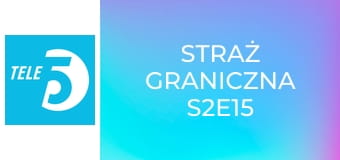 Straż graniczna S2E15