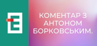 Коментар з Антоном Борковським.