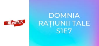 Domnia rațiunii tale S1E7