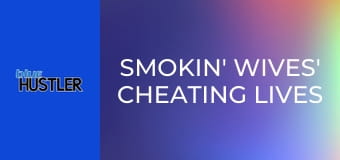 Smokin' Wives' Cheating Lives