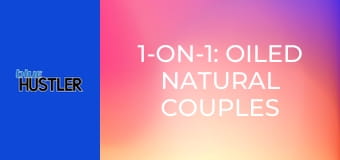 1-on-1: Oiled Natural Couples