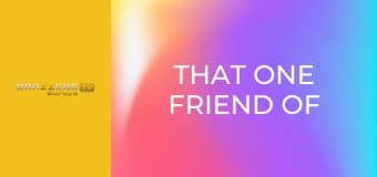 That One Friend Of His