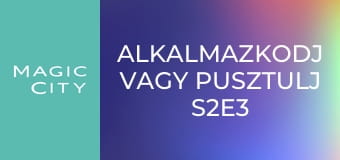 Alkalmazkodj vagy pusztulj S2E3