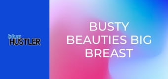 Busty Beauties Big Breast Buffet