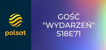 Gość "Wydarzeń" S18E71