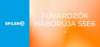 Fuvarozók háborúja S5E6 - El sem hiszem, hogy nem jobb