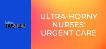 Ultra-Horny Nurses' Urgent Care Orgy