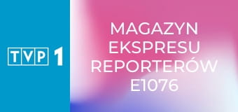 Magazyn Ekspresu Reporterów E1076