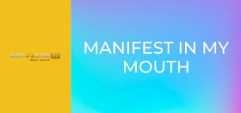 Manifest In My Mouth