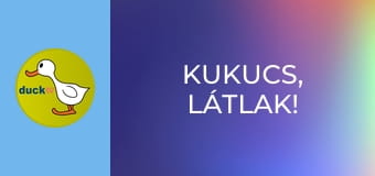 Kukucs, látlak! Kukucs, látlak!