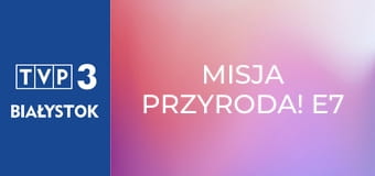 Misja Przyroda! E7
