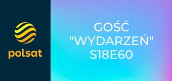 Gość "Wydarzeń" S18E60