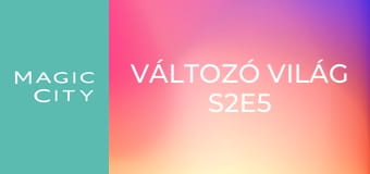 Változó világ S2E5