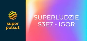SuperLudzie S3E7 - Igor Sikorski, Sebastian Górniak